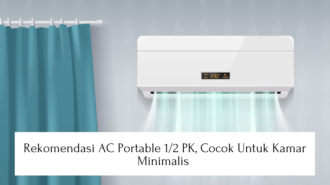 Rekomendasi AC Portable 1/2 PK yang Cocok untuk Kamar Minimalis 
