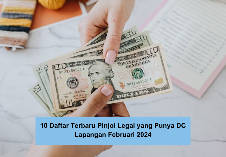 10 Daftar Terbaru Pinjol Legal yang Punya DC Lapangan Februari 2024, Nasabah Jangan sampai Galbay