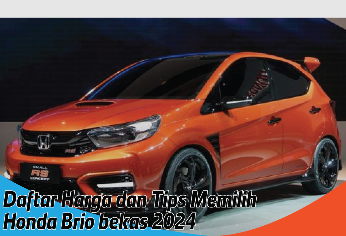 Harga dan Tips Memilih Honda Brio Bekas 2024, Seken Bukan Berarti Gak Bisa Gaya