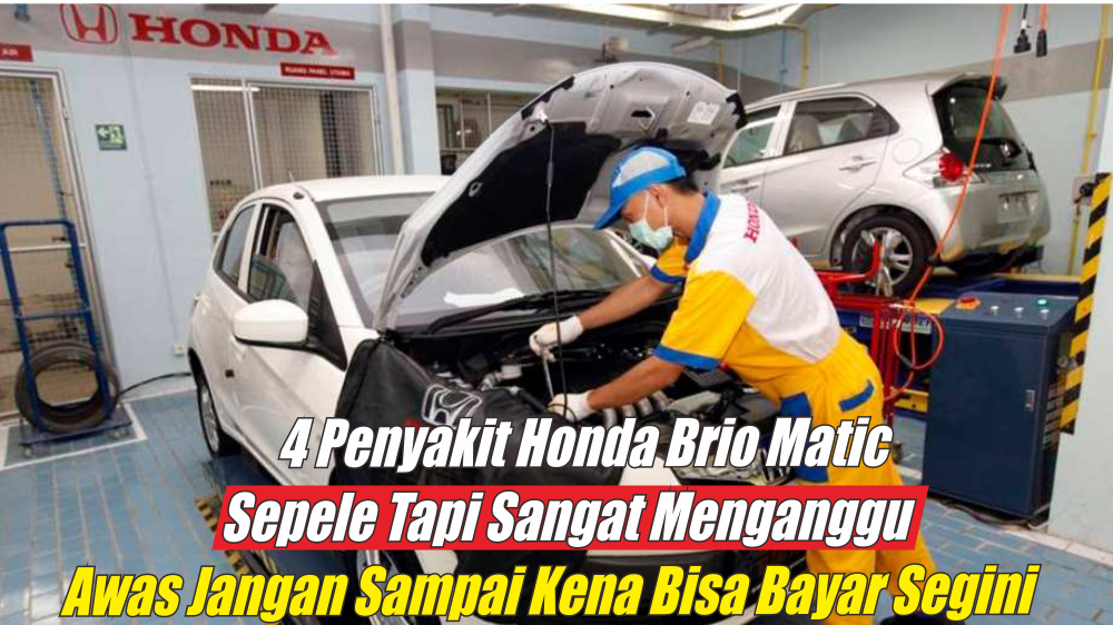 4  Penyakit Honda Brio Matic yang Sepele Tapi Menganggu, Bahkan Sering Dikeluhkan Para Penggunanya 