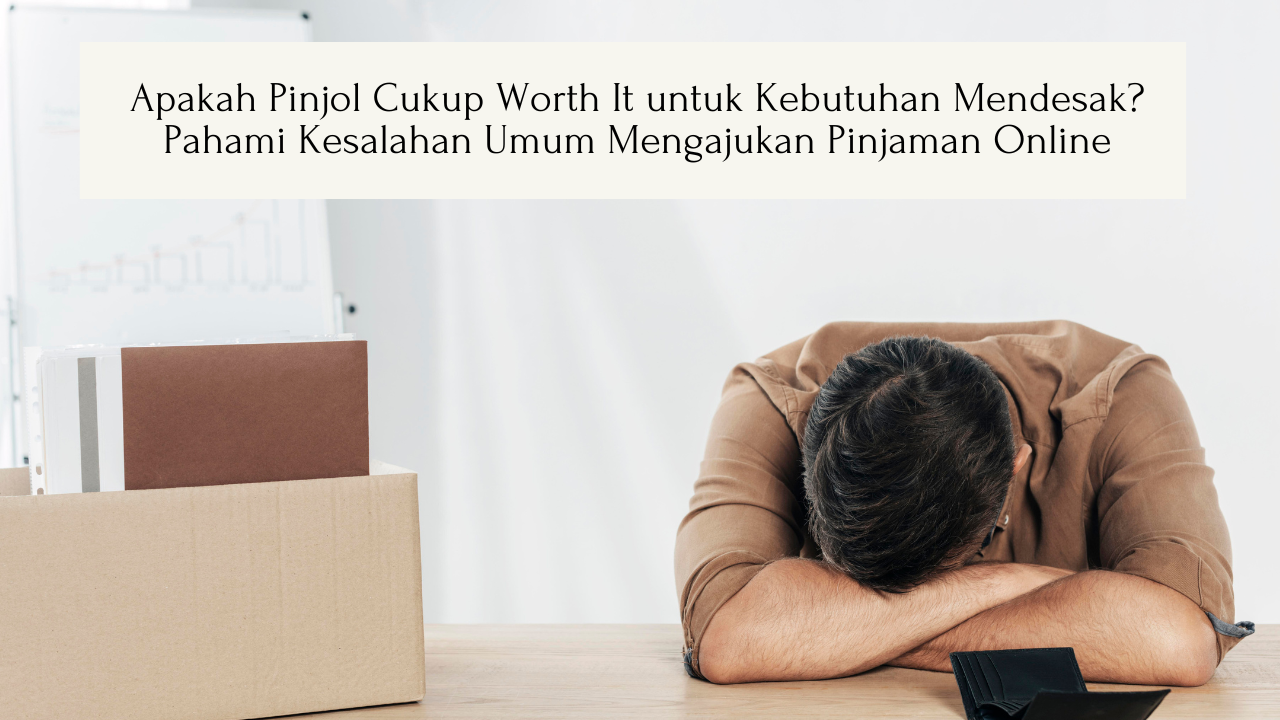 Apakah Pinjol Cukup Worth It untuk Kebutuhan Mendesak? Pahami Kesalahan Umum Mengajukan Pinjaman Online