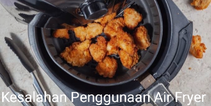 4 Kesalahan Penggunaan Air Fryer yang Harus Dihindari, Sepele Tapi Fatal Bisa Memicu Kanker