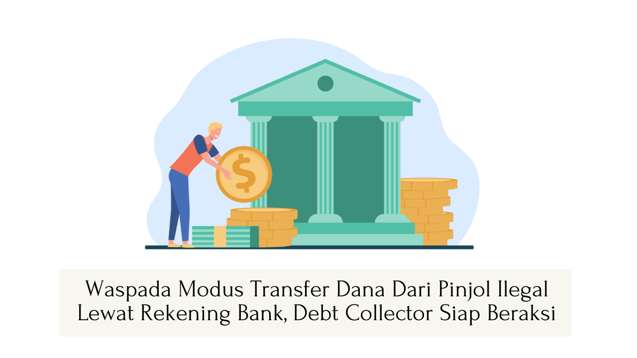 Waspada Modus Transfer Dana dari Pinjol Ilegal Lewat Rekening Bank, Debt Collector Siap Beraksi!