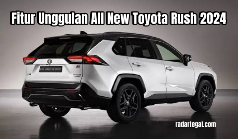 All New Toyota Rush 2024 Terbaru Hanya Rp280 Jutaan, Mobil Kekinian dengan Performa Tanpa Tanding