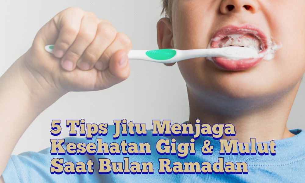 Tak Perlu Khawatir! Ini Dia 5 Tips Jitu Menjaga Kesehatan Gigi dan Mulut saat Bulan Ramadhan 