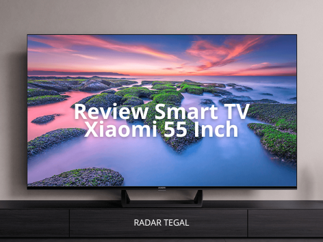 Review Smart TV Xiaomi 55 Inch, Layar Lebar dengan Teknologi Canggih yang Sayang Dilewatkan