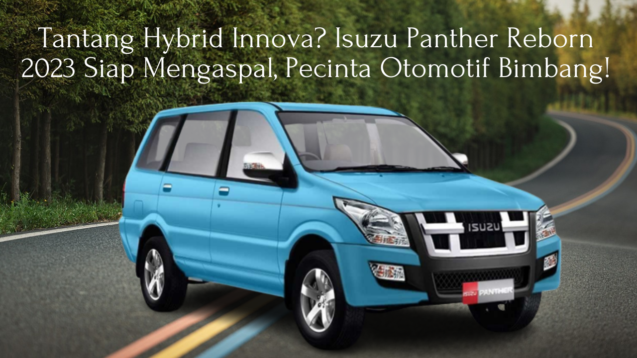 Tantang Hybrid Innova? Isuzu Panther Reborn 2023 Siap Mengaspal, Pecinta Otomotif Bimbang!