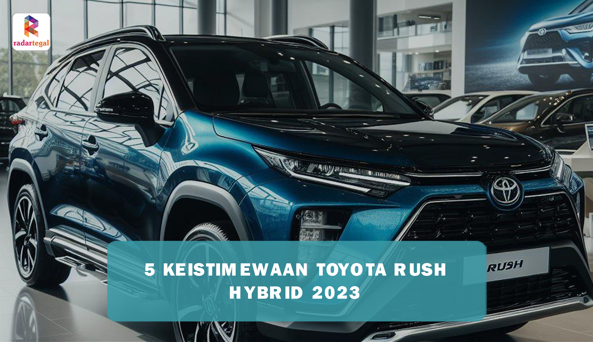 Dapat Ulasan Positif, Ini 5 Keistimewaan Toyota Rush Hybrid 2023 yang Bikin Penggemar Jatuh Cinta
