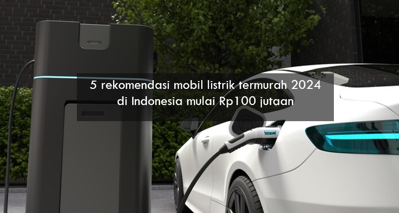 5 Mobil Listrik Termurah 2024 di Indonesia Mulai Rp100 Jutaan, Ada Wuling sampai Neta V