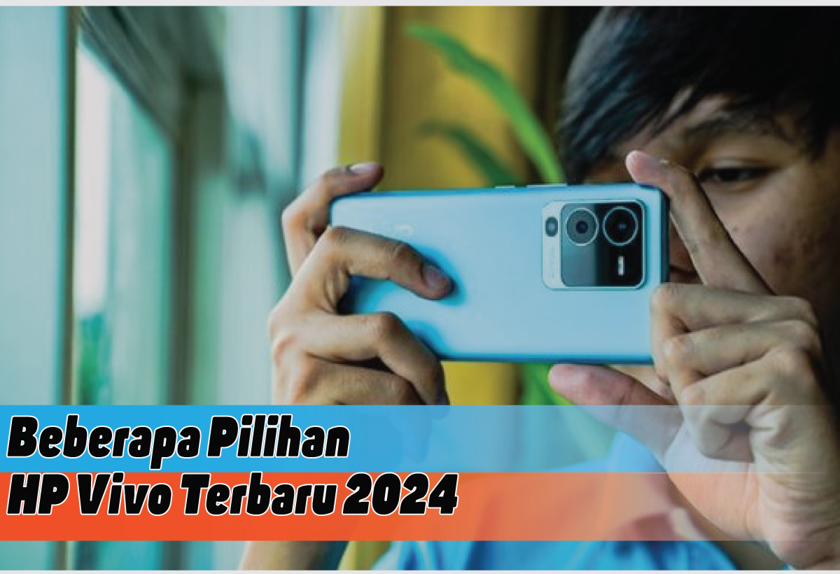 Rekomendasi HP Vivo Terbaru 2024 dengan Spesifikasi Mantap, Mana Pilihan yang Tepat untuk Dibeli?