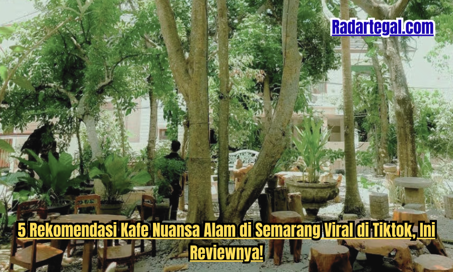 5 Rekomendasi Kafe Nuansa Alam di Semarang Viral di Tiktok, Ini Reviewnya!
