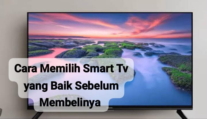 7 Cara Memilih Smart TV yang Tepat Sebelum Membelinya, Pastikan Memiliki Harga dan Kualitas yang Sepadan