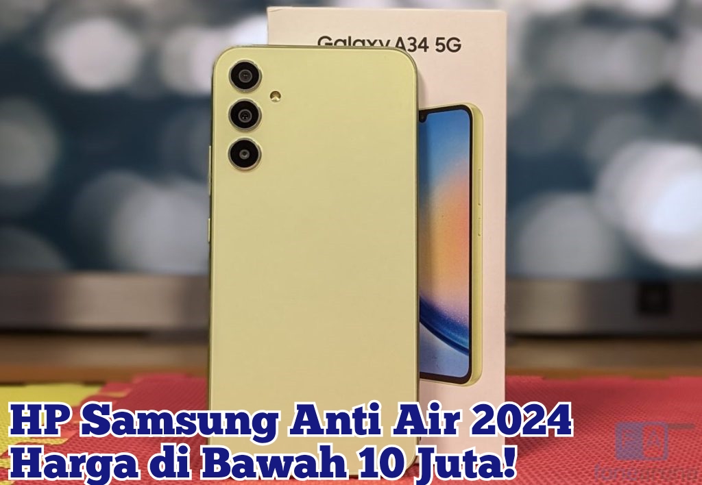 Daftar HP Samsung Anti Air Terbaru April 2024, Harga di Bawah 10 Juta dengan Spesifikasi Unggul 