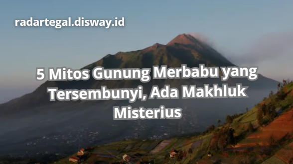 5 Mitos Gunung Merbabu yang Jarang Diketahui, Konon Terdapat Makhluk Tinggi Besar yang Berkeliaran