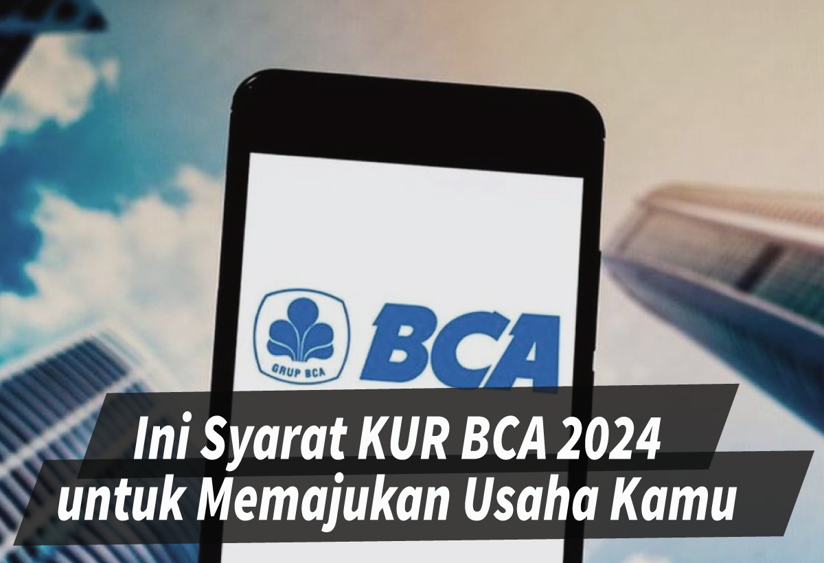  Syarat Pengajuan KUR BCA 2024, Manfaatkan untuk Majukan UMKM 