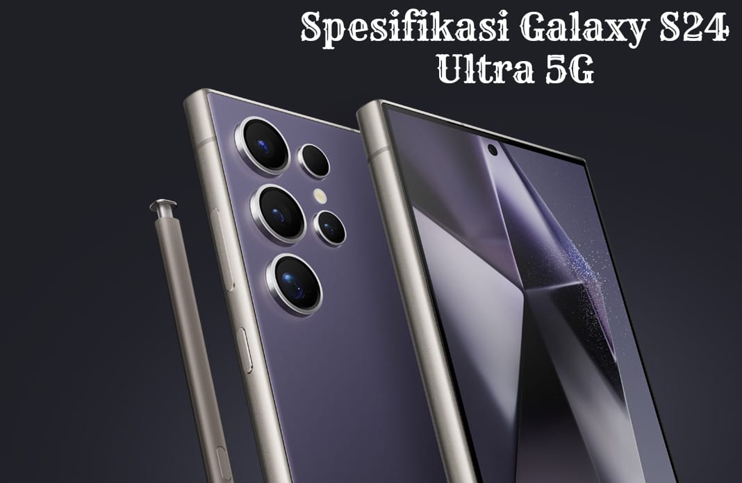 Galaxy S24 Ultra 5G, Pilihan Tak Tertandingi untuk Pengalaman Ponsel Terbaik