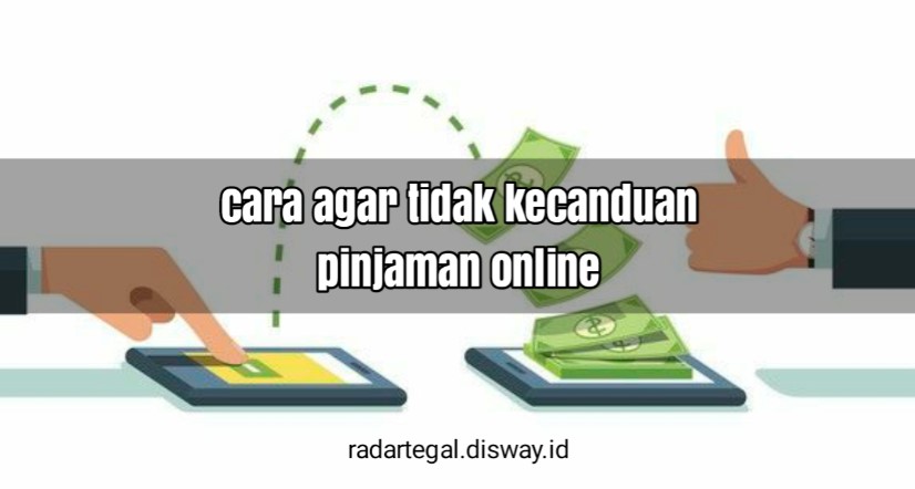 9 Cara agar Tidak Kecanduan Pinjamanan Online, Segera Perbaiki Diri!