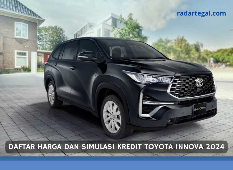 DP Rp80 Jutaan, Ini Daftar Harga dan Simulasi Kredit Toyota Innova 2024 Paling Lengkap