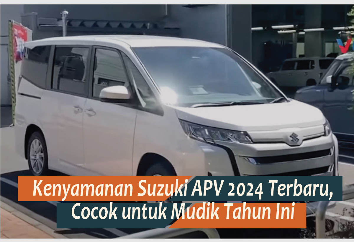 Suzuki APV 2024 Terbaru Tawarkan Kenyamanan, Bisa Jadi Pilihan Terbaik Mudik Lebaran Tahun Ini