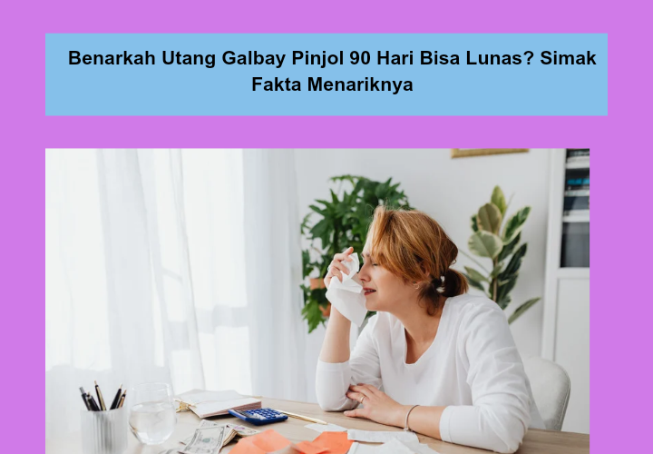 Utang Galbay Pinjol 90 Hari Bisa Lunas? Ternyata Ini Cara yang Bisa Dilakukan, Pahami Risikonya