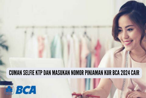 Cuman Selfie KTP dan Masukan Nomor Aktif, Pengajuan KUR BCA 2024 Langsung Cair Rp50 Juta