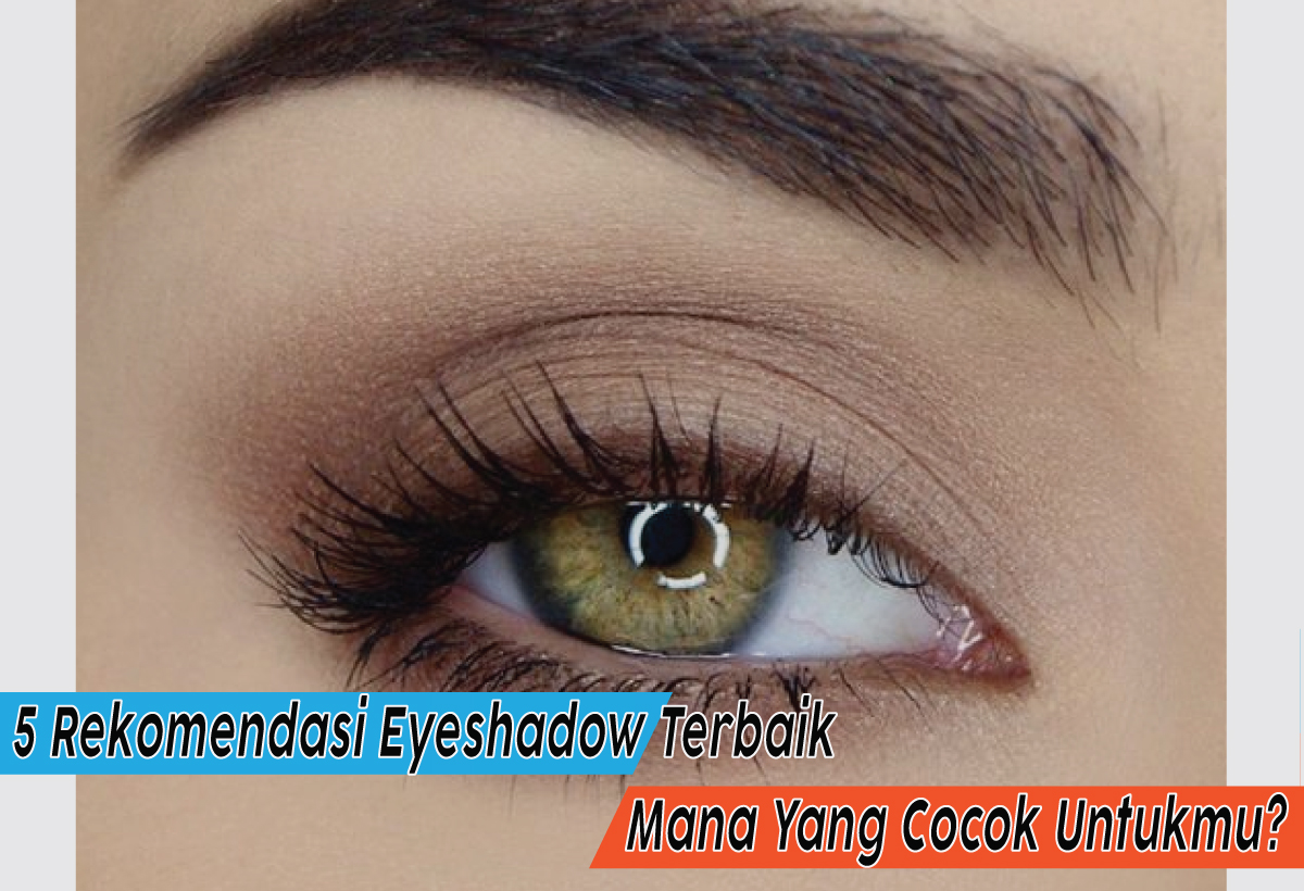 5 Rekomendasi Eyeshadow Terbaik, Ciptakan Tampilan Mata Memukau di Setiap Kesempatan