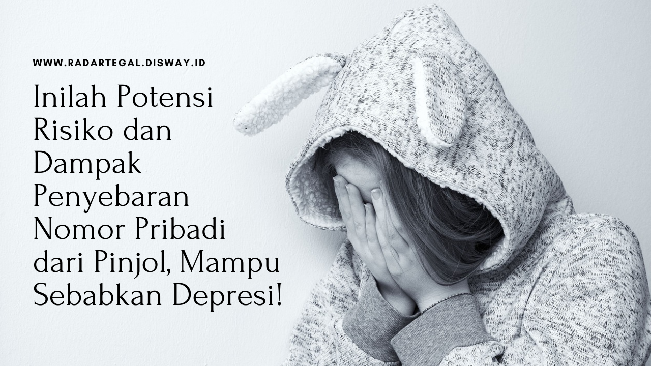 Inilah Potensi Risiko dan Dampak Penyebaran Nomor Pribadi dari Pinjol, Mampu Sebabkan Depresi!