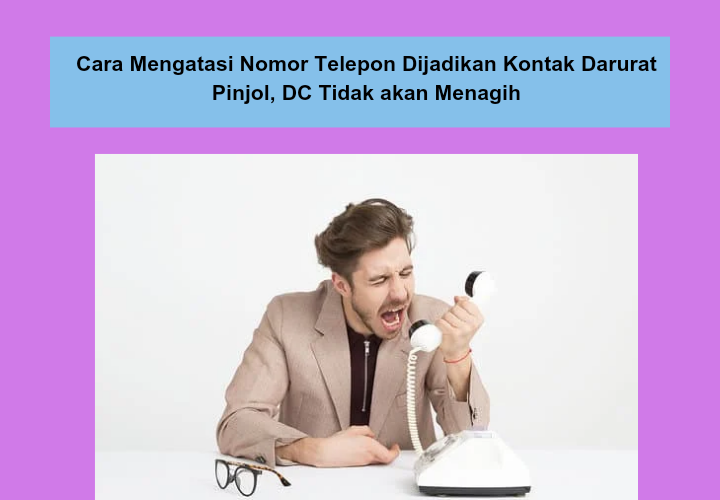 Nomor Telepon Dijadikan Kontak Darurat Pinjol? Ini Cara Mengatasi Jika Terlanjur Dihubungi