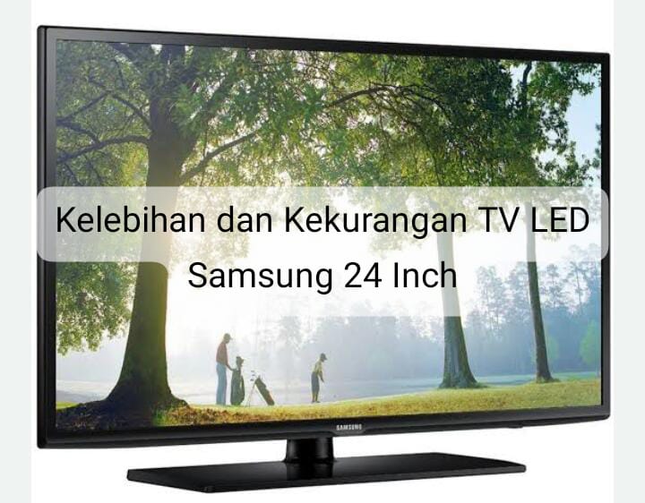 Ketahui Kelebihan dan Kekurangan TV LED Samsung 24 Inch, Kekurangannya Bisa Dimaklumi!