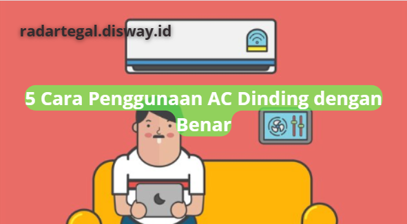 Cara Penggunaan AC Dinding dengan Benar, Jangan Sampai Rusak Gara-gara Hal Ini!