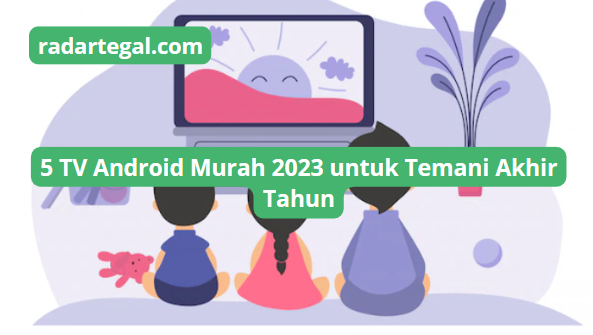 5 TV Android Murah untuk Temani Akhir Tahun 2023, Nonton Film jadi Semakin Asyik