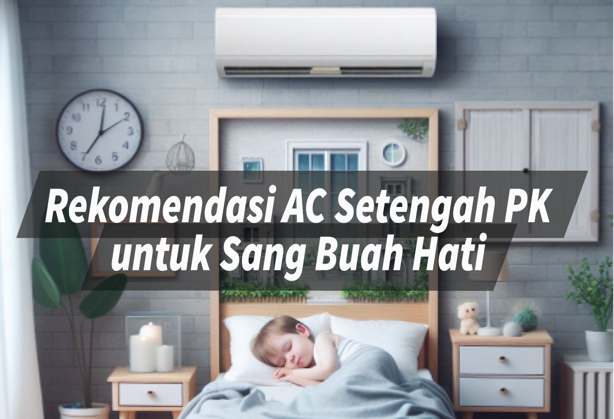 5 Rekomendasi AC Setengah PK Sekaligus Tips untuk Kamar si Kecil Demi Menjaga Kenyamanan Anak