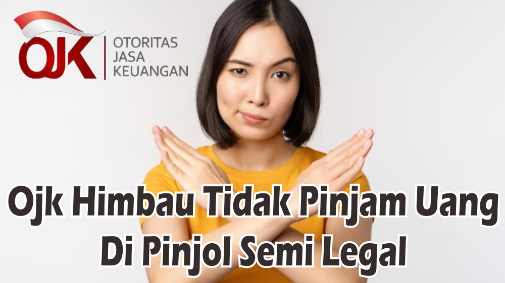 Status Belum Resmi! OJK Himbau Nasabah Tidak Pinjam Uang di Pinjol Semi Legal Karena 5 Bahaya Ini