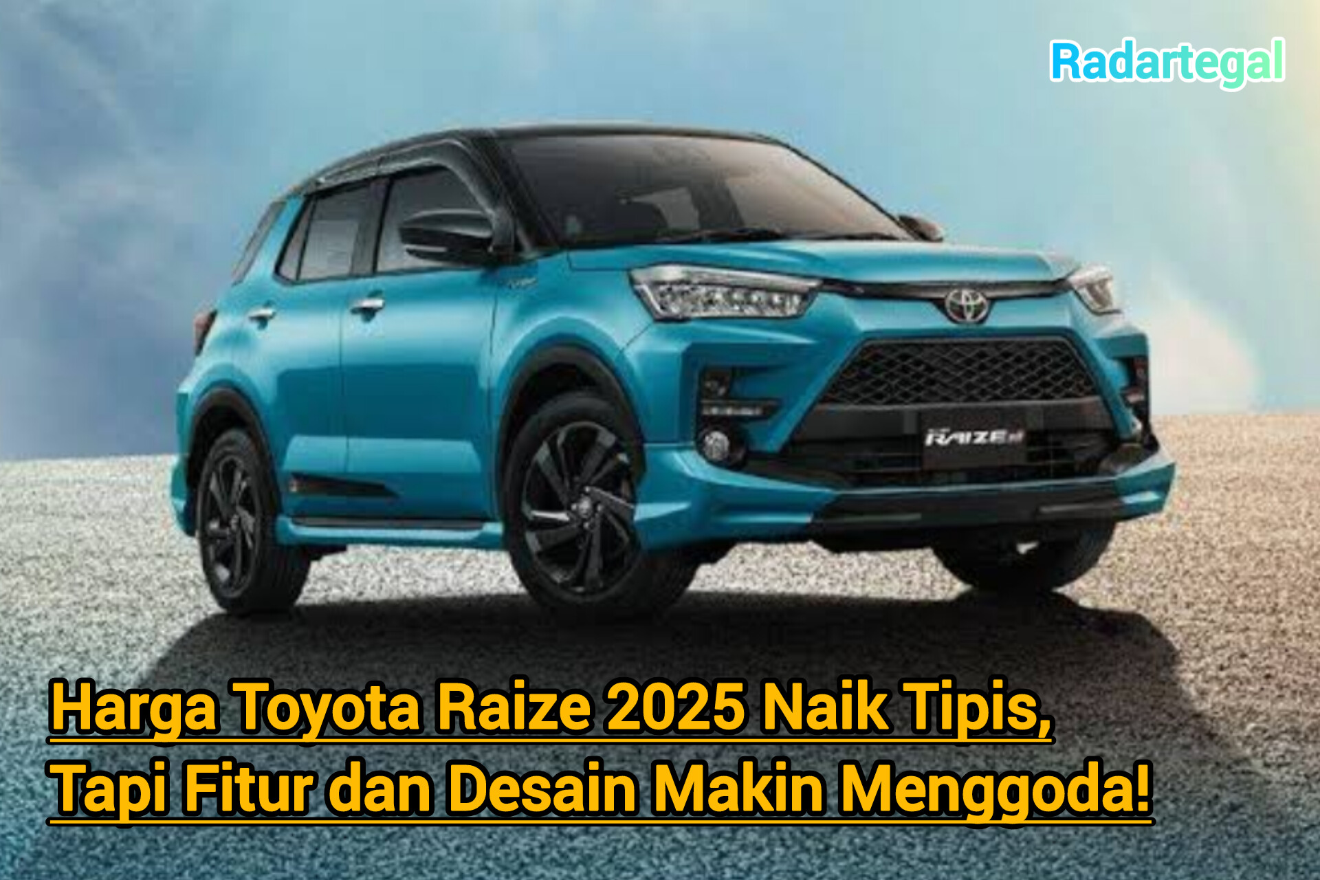 Harga Toyota Raize 2025 Naik Tipis, Fitur dan Desain Makin Menggoda!