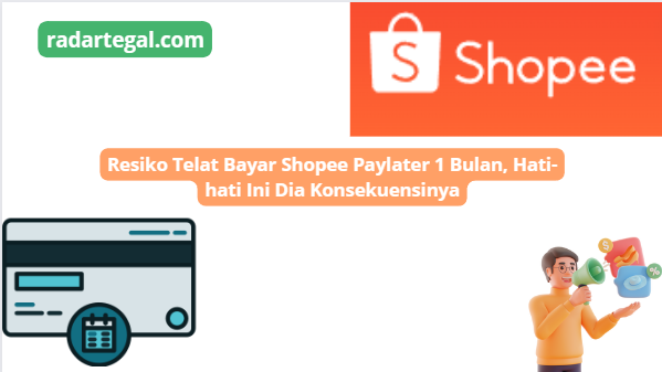 Resiko Telat Bayar Shopee Paylater 1 Bulan, Hati-hati dengan Konsekuensinya yang Bisa Bikin Jera