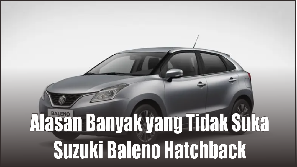 Sudah Facelift Tapi Banyak yang Gak Suka, Ini 4 Alasan Kenapa Suzuki Baleno Hatchback Dibenci