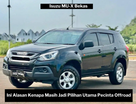 Mengapa Isuzu MU-X Bekas Masih Jadi Pilihan Utama Pecinta Offroad? Harga Terjangkau, Performa Gahar