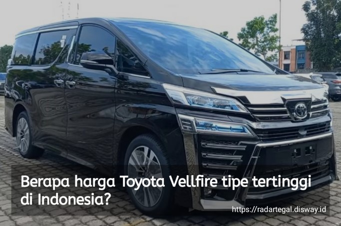 Berapa Harga Toyota Vellfire Tipe Tertinggi di Indonesia? Fiturnya Ngga Main-main