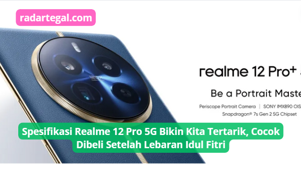 Spesifikasi Realme 12 Pro 5G Bikin Kita Tertarik dengan Desainnya, Cocok Dibeli Setelah Lebaran Idul Fitri