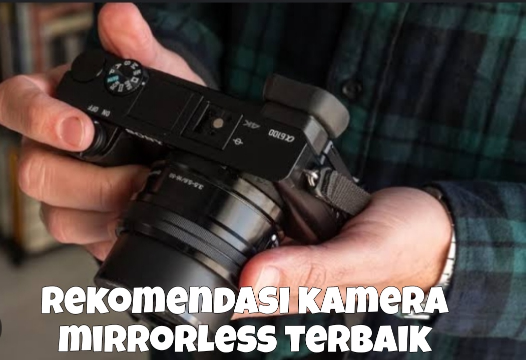 3 Rekomendasi Kamera Mirrorless Terbaik, Punya Fitur Canggih Bikin Foto Seperti Aslinya