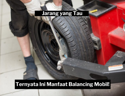 Jangan Anggap Remeh, Ini Manfaat Balancing Mobil Agar Kenyamanan Berkendara Meningkat