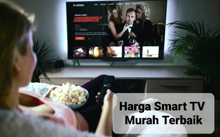 Daftar Harga Smart TV Murah Terbaik, TV Berkualitas yang Cocok Menemani Waktu Luang Anda