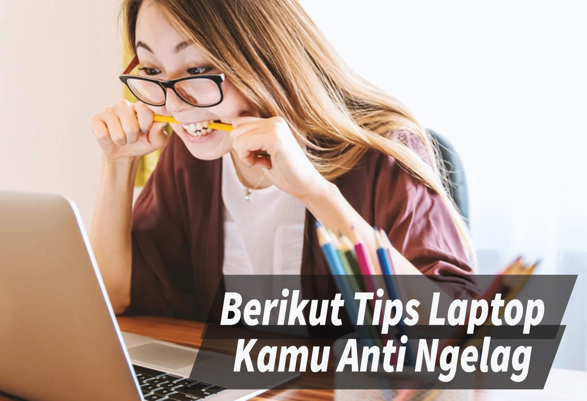 Buat kamu, Tips Laptop Anti Ngelag untuk Menjaga Performa dan Kesehatan Laptop