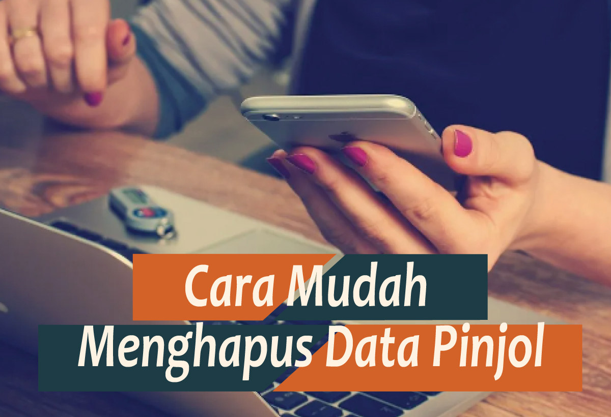 Cara Mudah Menghapus Data Pinjol, Solusi Terbaik untuk Perlindungan Data Diri Kamu