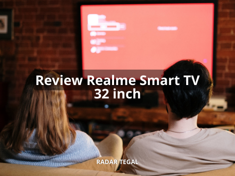 Review Realme Smart TV 32 inch, Hadir dengan Layar HD-Ready Berkualitas Tinggi yang Canggih