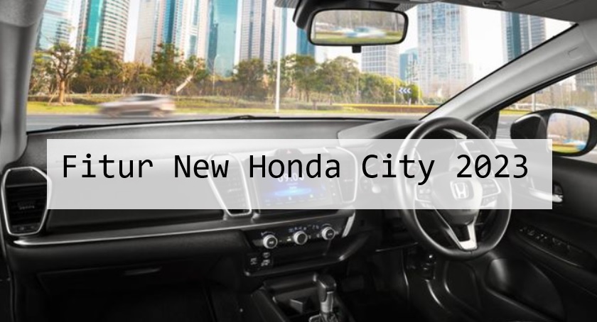 Penyegaran Fitur New Honda City 2023, Dijual Seharga Rp300 Jutaan Secanggih Apa?