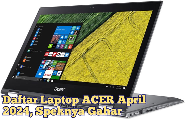 Daftar Laptop ACER Terbaru Edisi April 2024, Harga Terjangkau dengan Spek Gahar Tandingi ASUS