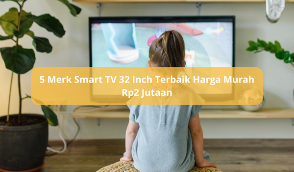5 Merk Smart TV 32 Inch Terbaik Harga Murah Rp2 Jutaan untuk Kamar Anak, Desain Bezel Luas