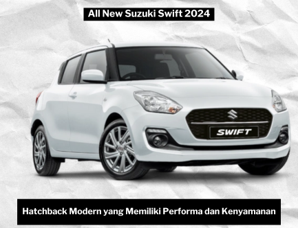 All New Suzuki Swift 2024, Pilihan Tepat bagi Pecinta Hatchback Modern yang Mencari Performa dan Kenyamanan