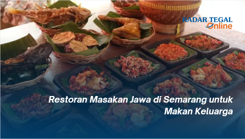 Restoran Masakan Jawa di Semarang untuk Makan Keluarga, Rasa Otentik dan Harga Bersahabat